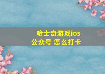 哈士奇游戏ios公众号 怎么打卡